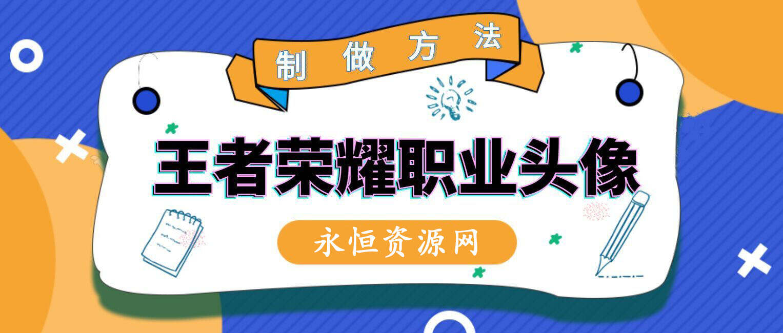 教你制作王者荣耀职业头像 - 阿泽资源网