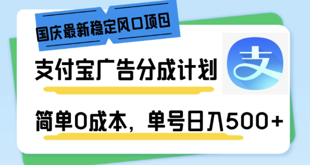 国庆最新稳定风口项目，支付宝广告分成计划，简单0成本，单号日入500+ - 阿泽资源网