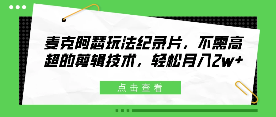 麦克阿瑟玩法纪录片，不需高超的剪辑技术，轻松月入2w+ - 阿泽资源网