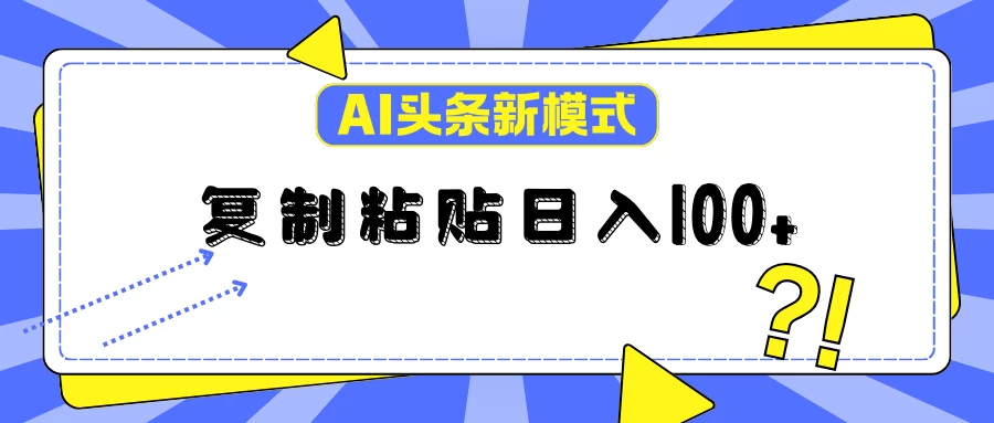 AI今日头条新模式：复制粘贴轻松日入100+ - 阿泽资源网