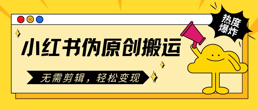 小红书伪原创搬运项目，无需剪辑，轻松日入300+ - 阿泽资源网