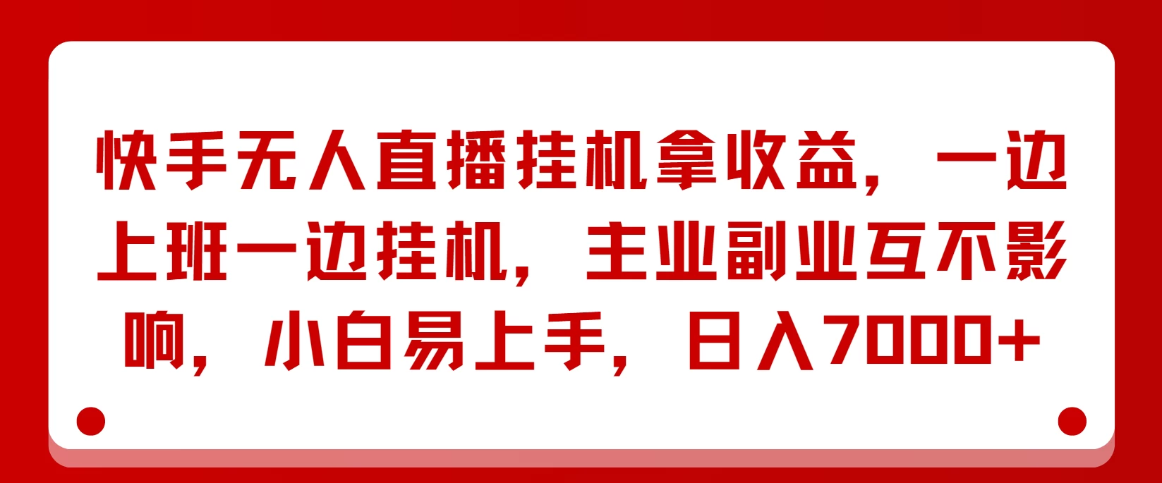 快手无人直播挂机拿收益，一边上班一边挂机，主业副业互不影响，小白易上手，日入7000+ - 阿泽资源网
