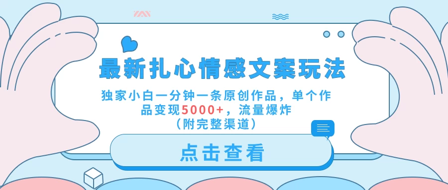 最新扎心情感文案玩法,独家小白一分钟一条原创作品,单个作品变现5000+,流量爆炸(附完整渠道) - 阿泽资源网