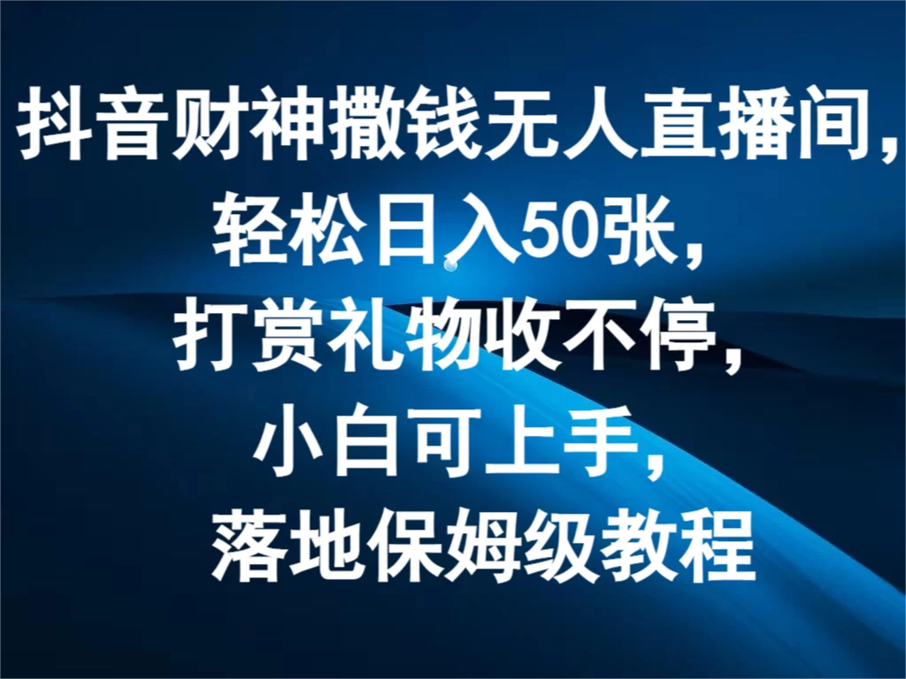 抖音财神撒钱无人直播间，轻松日入50张，打赏礼物收不停，小白可上手，落地保姆级教程 - 阿泽资源网
