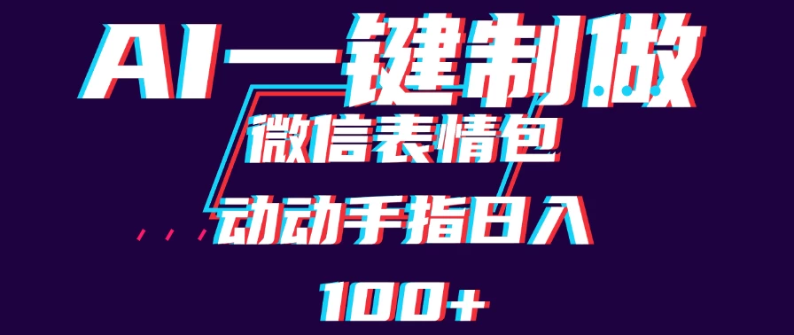 用AI制作微信表情包,日收入100+,长期稳定可做,新手小白即可上手 - 阿泽资源网