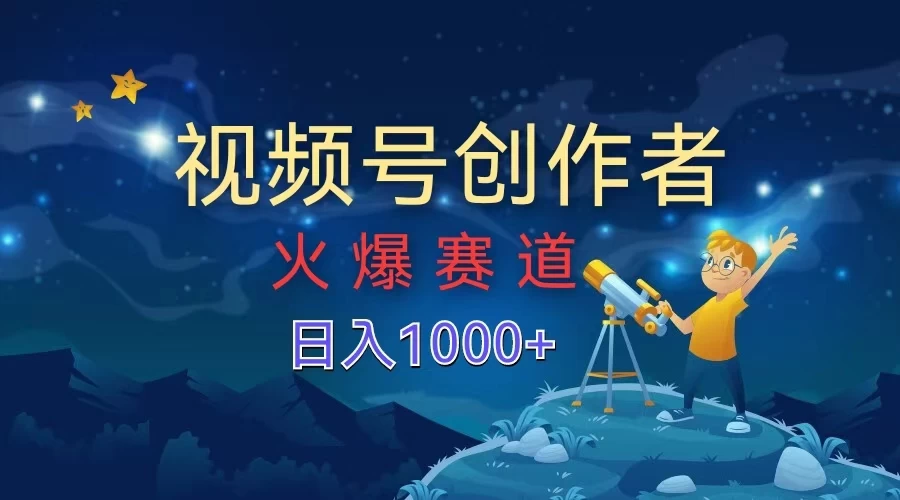 视频号创作者，火爆赛道，日入1000+ - 阿泽资源网