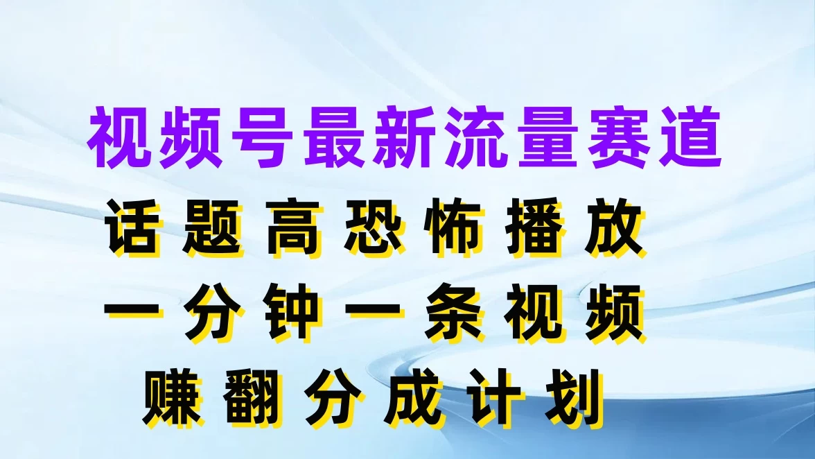 视频号最新流量赛道,话题高恐怖播放,一分钟一条视频赚翻分成计划 - 阿泽资源网