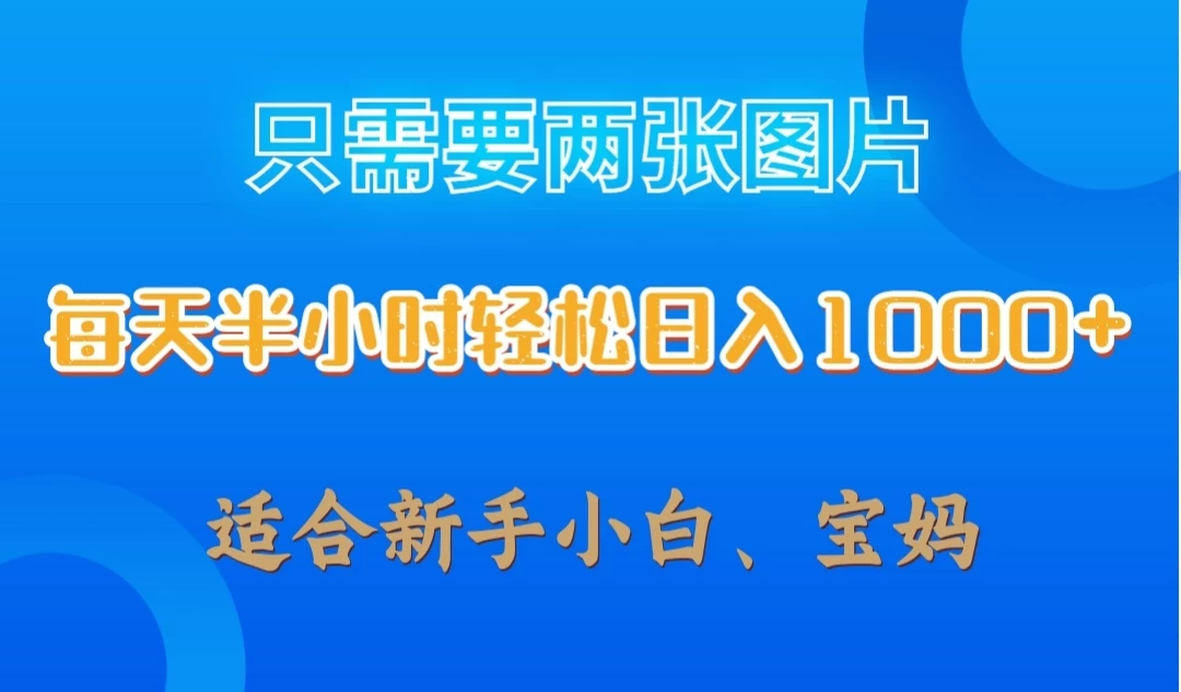 只需要两张图片，每天半小时轻松日入1000+ ，新手小白，宝妈均可 - 阿泽资源网