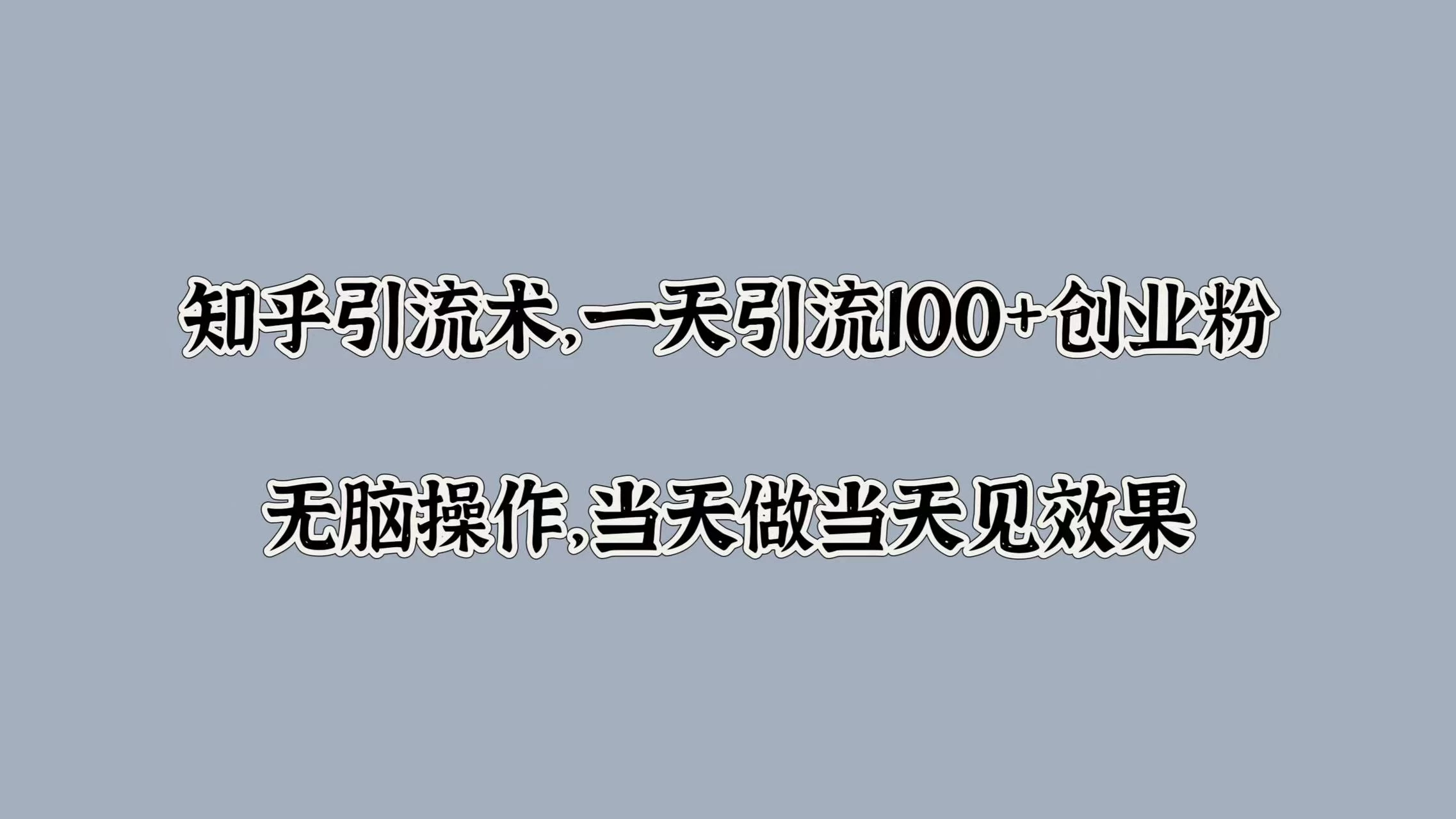 知乎引流术，一天引流100+创业粉，无脑操作，当天做当天见效果 - 阿泽资源网