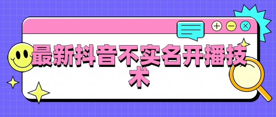 抖音最新不实名开播技术，外面收费888教程 - 阿泽资源网