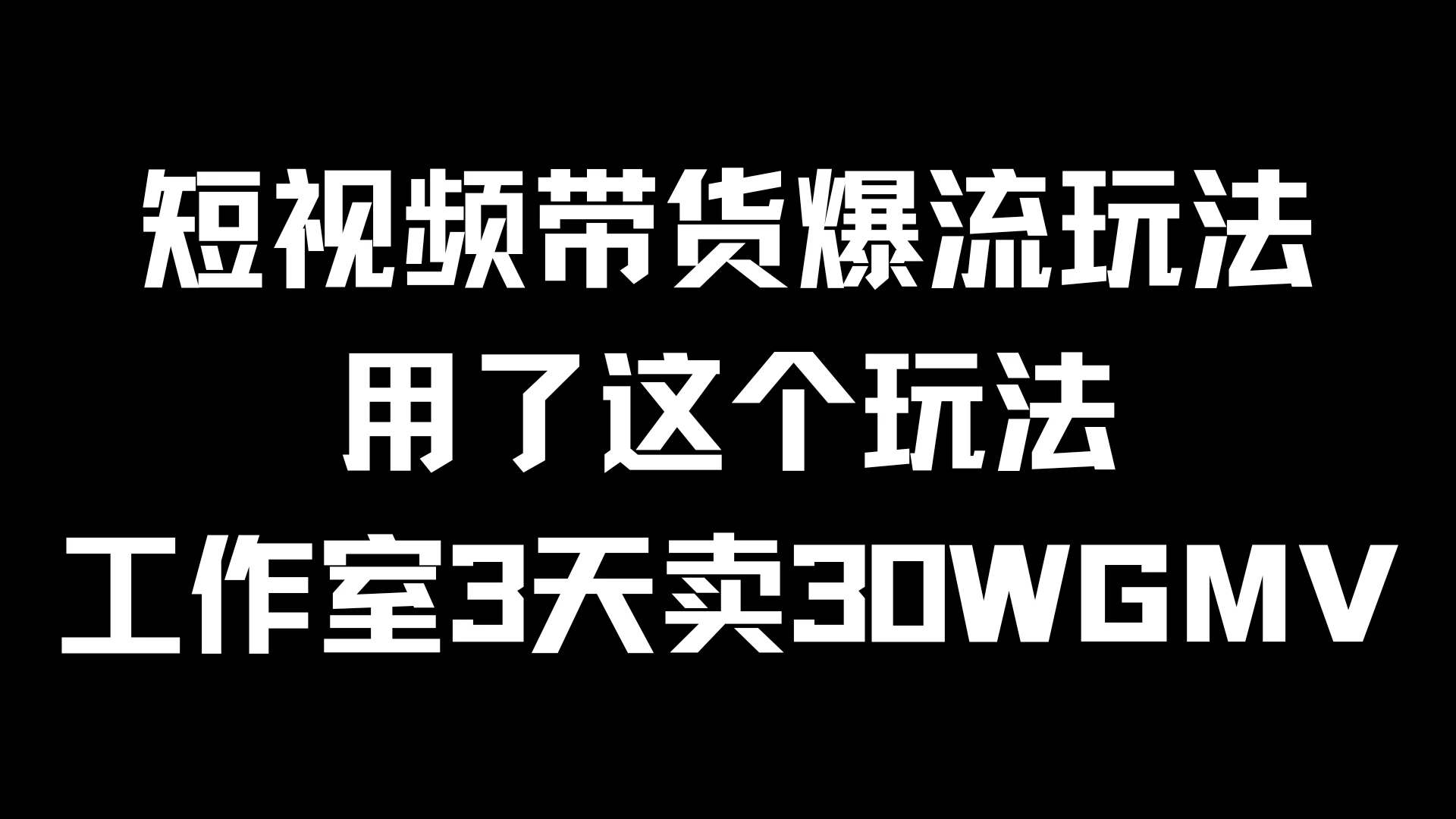 短视频带货爆流玩法，用了这个玩法，工作室3天卖出30WGMV - 阿泽资源网
