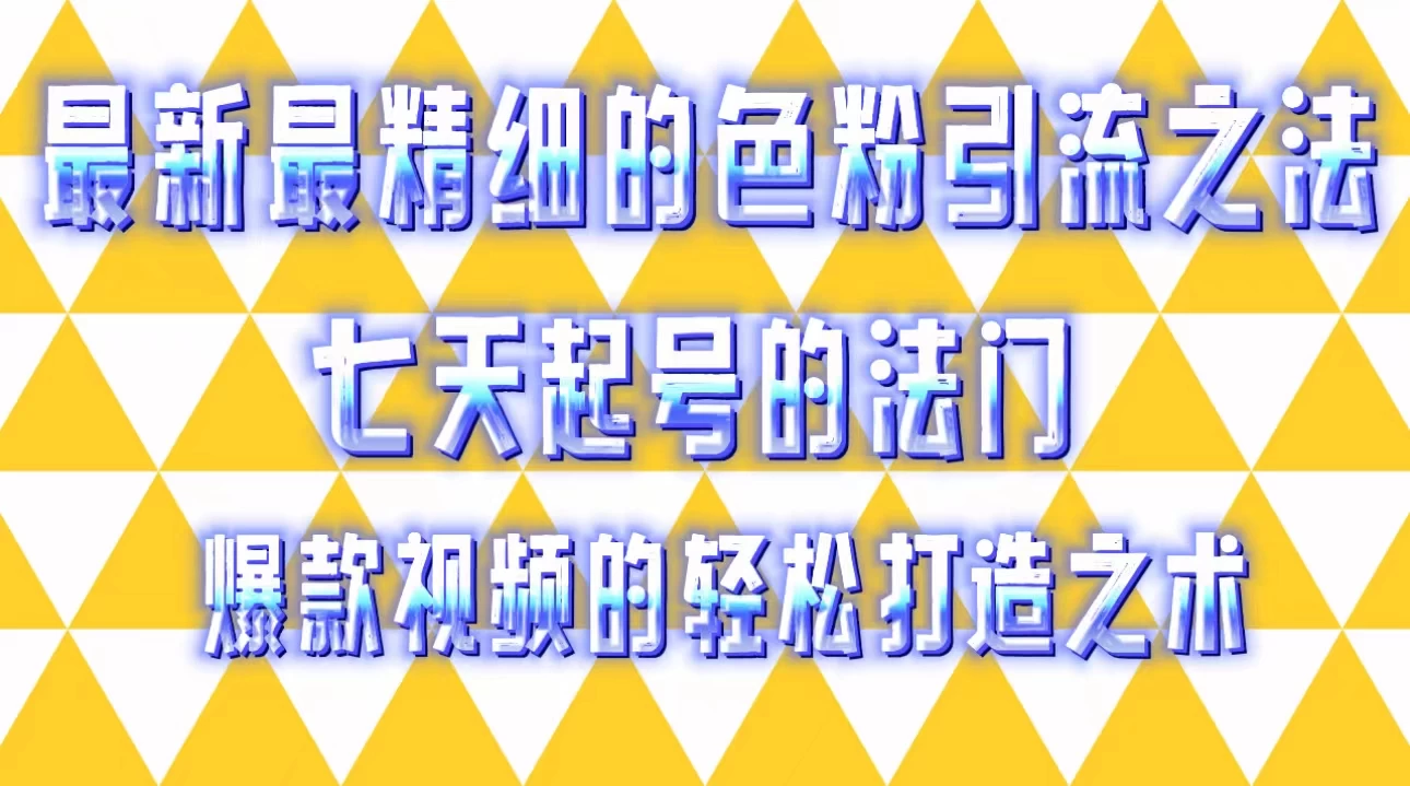 最新最精细的色粉引流之法，七天起号的法门，爆款视频的轻松打造之术 - 阿泽资源网
