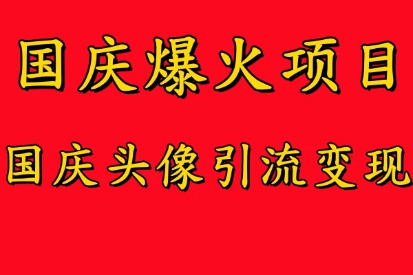 国庆爆火风口项目,国庆头像引流变现,零门槛高收益,小白也能起飞 - 阿泽资源网