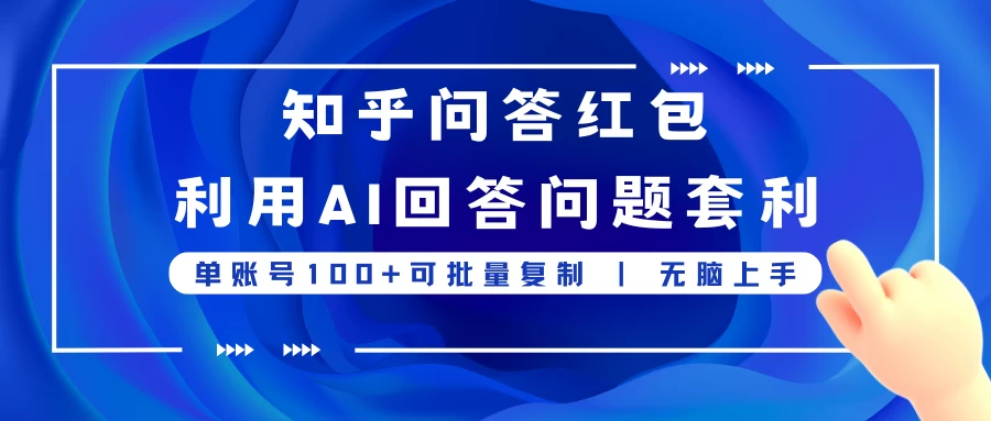 知乎问答红包利用AI回答问题套利，单账号100可批量复制，无脑上手 - 阿泽资源网