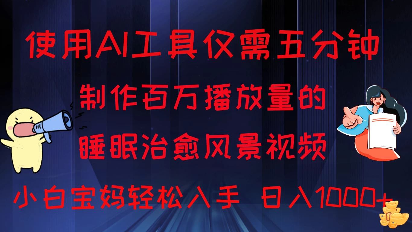 使用AI工具仅需5分钟制作，百万播放量的睡眠治愈风景视频，小白宝妈可操作，日入1000+ - 阿泽资源网
