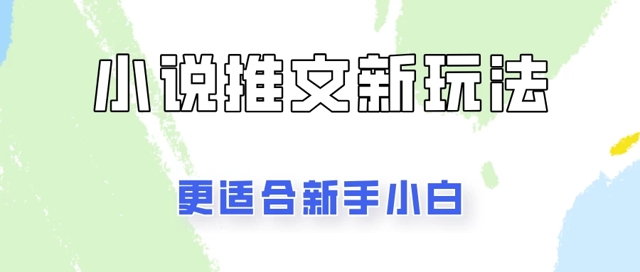 小说推文新玩法更新，更适合新手小白，更容易出单！ - 阿泽资源网