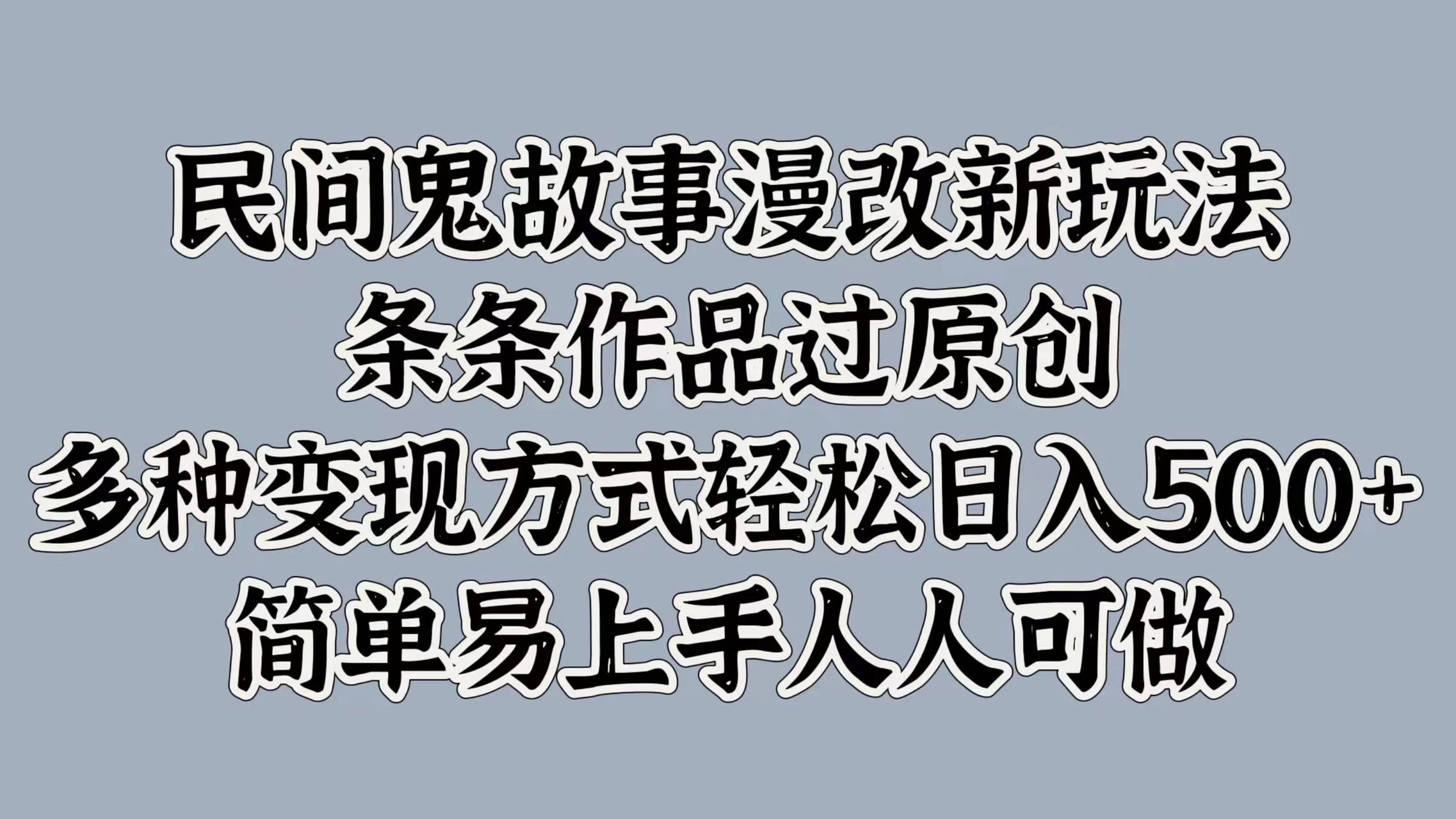 民间鬼故事漫改新玩法，条条作品过原创，多种变现方式轻松日入500+简单易上手人人可做 - 阿泽资源网