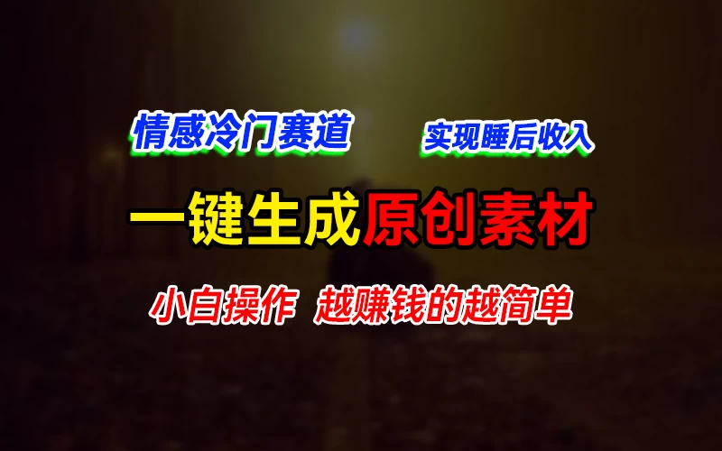 情感冷门蓝海赛道,轻松生成原创素材,小白快速上手获取收益,越赚钱的事越简单 - 阿泽资源网