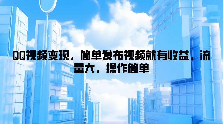 QQ视频变现，简单发布视频就有收益，流量大，操作简单 - 阿泽资源网