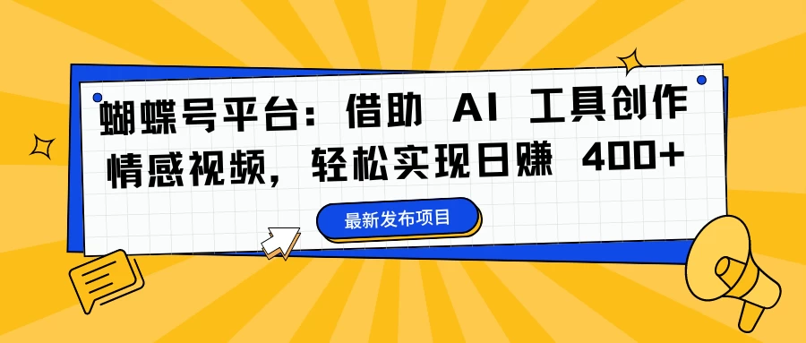 蝴蝶号平台：借助 AI 工具创作情感视频，轻松实现日赚 400+ - 阿泽资源网