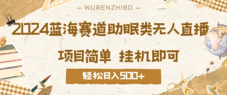 2024蓝海赛道助眠类无人直播，操作简单挂机即可 礼物收到手软，轻松日入500+ - 阿泽资源网
