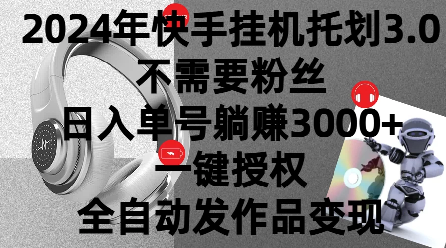 2024年挂机托管计划3.0，不需要粉丝，日入单号躺赚3000+，一键授权自动发作品变现 - 阿泽资源网