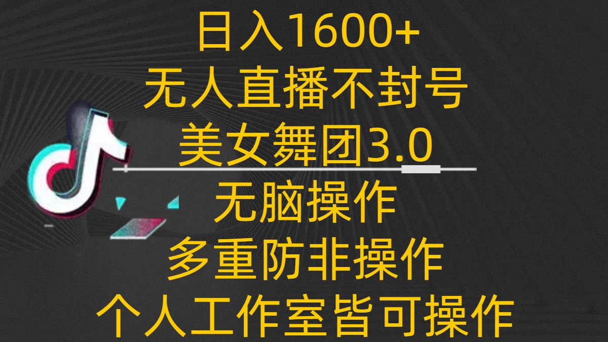 日入1600+，不封号无人直播美女舞团3.0，无脑操作多重防非操作，个人工作制皆可操作 - 阿泽资源网