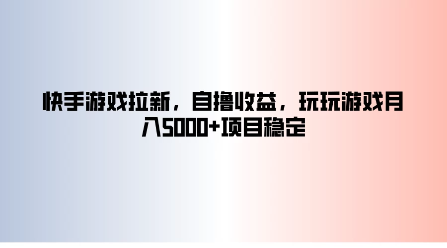 快手游戏拉新，自撸收益，玩玩游戏月入5000+项目稳定 - 阿泽资源网