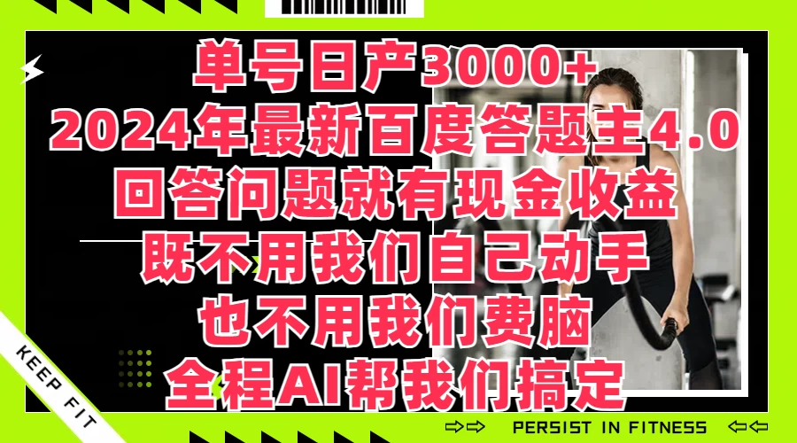 单号日产3000+，2024年最新百度答题主4.0，回答问题就有现金收益，全程AI帮我们搞定 - 阿泽资源网