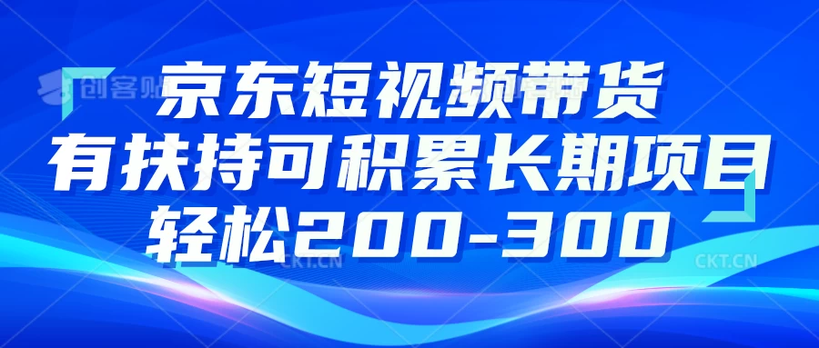 京东短视频带货有扶持,搬运去重,可积累长期项目,轻松200-300 - 阿泽资源网