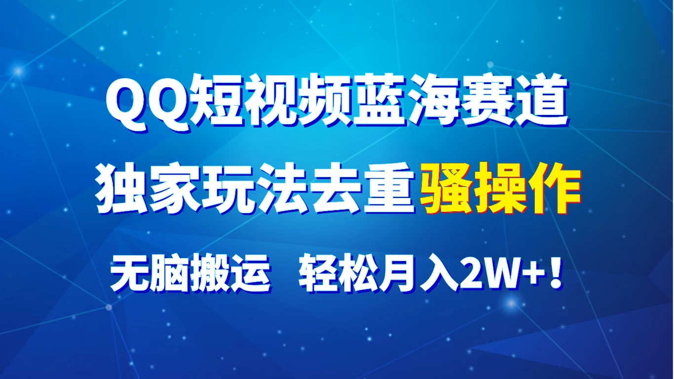 QQ短视频蓝海赛道，独家玩法去重骚操作，无脑搬运，轻松月入2W+！ - 阿泽资源网
