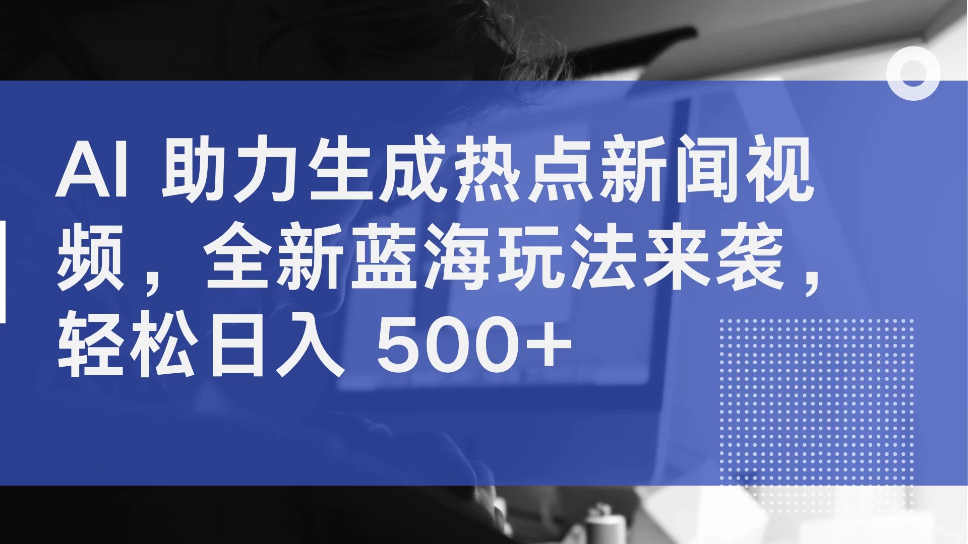 AI 助力生成热点新闻视频,全新蓝海玩法来袭,轻松日入 500+ - 阿泽资源网