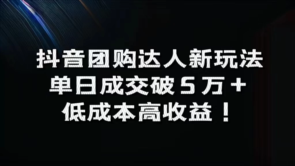抖音团购达人新玩法,单日成交破5万+,低成本高收益! - 阿泽资源网