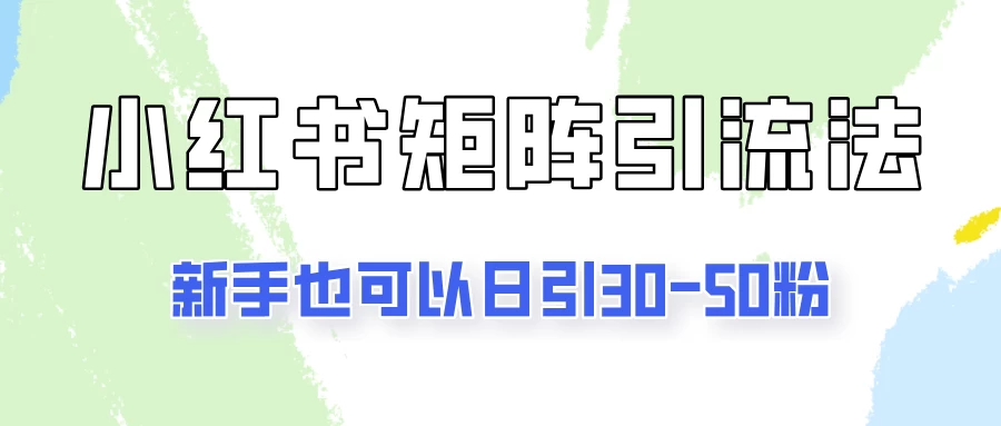 适合新手的引流方式,小红书矩阵引流法,新手也可日引30-50粉! - 阿泽资源网