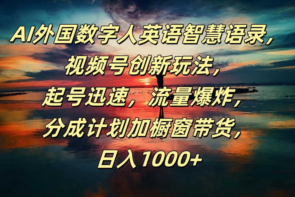AI外国数字人英语智慧语录,视频号创新玩法,起号迅速,流量爆炸,分成计划加橱窗带货,日入1000+ - 阿泽资源网