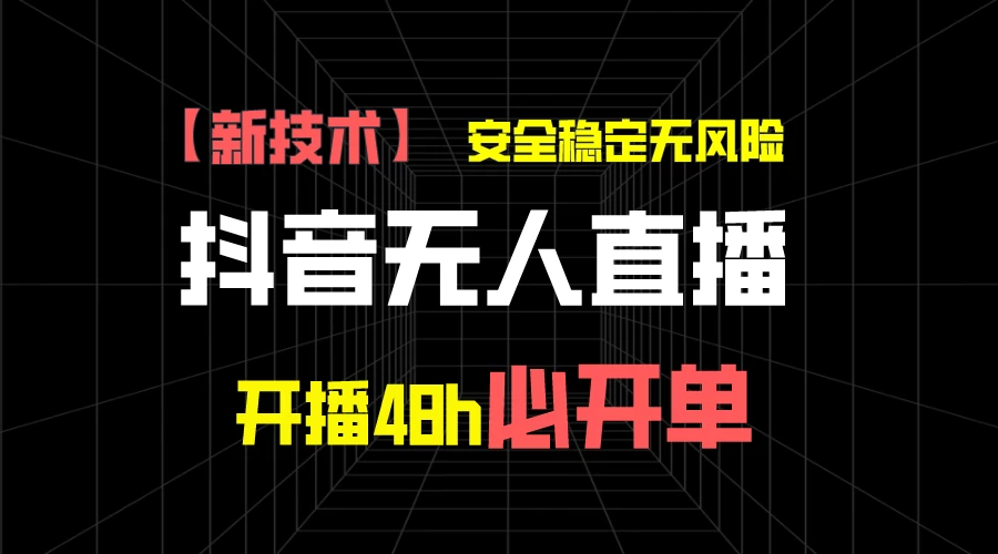 抖音无人直播带货项目【新技术】，安全稳定无风险，开播48h必开单，单日单号收益1000+ - 阿泽资源网