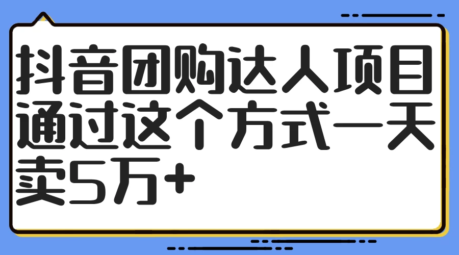 抖音团购达人项目,通过这个方式一天卖5万+ - 阿泽资源网
