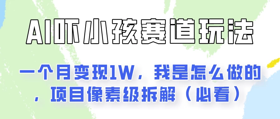 通过AI吓小孩这个赛道玩法月入过万，我是怎么做的？ - 阿泽资源网