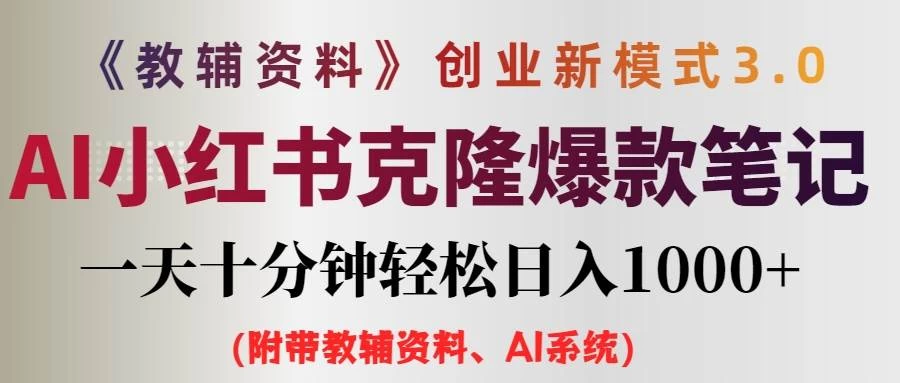 AI小红书克隆爆款教辅笔记全新玩法，0门槛0成本，每天十分钟轻松日入1000+（含全套教辅资料） - 阿泽资源网