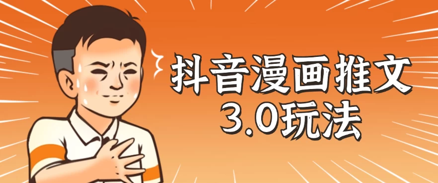 抖音漫画推文3.0玩法，搭配剪映，10分钟一条作品，轻松上手 - 阿泽资源网