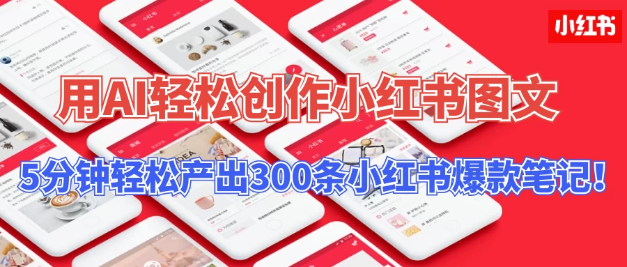 操作简单，用AI轻松创作小红书图文，5分钟轻松产出300条小红书爆款笔记！ - 阿泽资源网