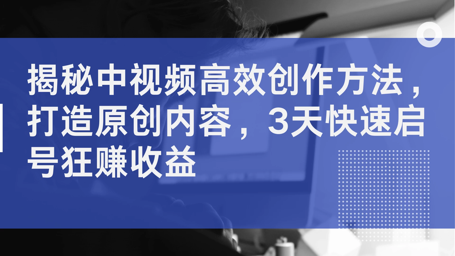揭秘中视频高效创作方法，打造原创内容，3天快速启号狂赚收益 - 阿泽资源网