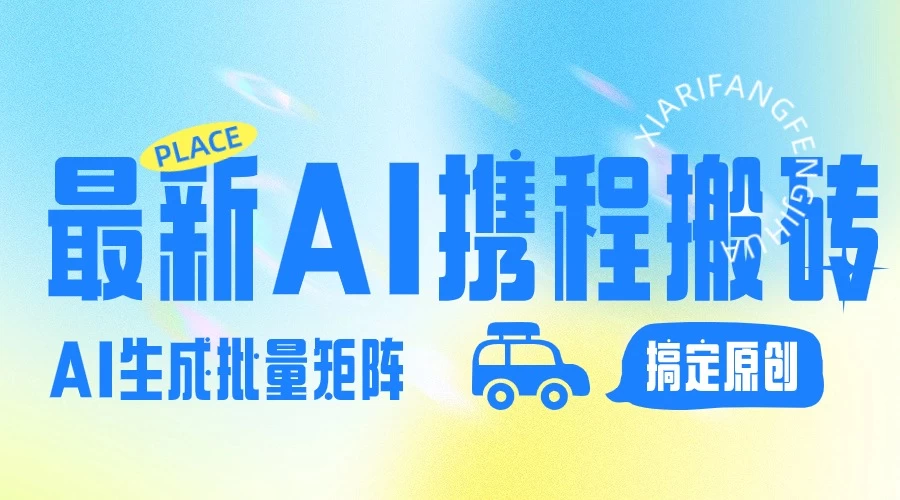 2024最新携程搬砖项目,简单搬运爆款笔记结合AI,一键搞定原创作品,矩阵收益 - 阿泽资源网