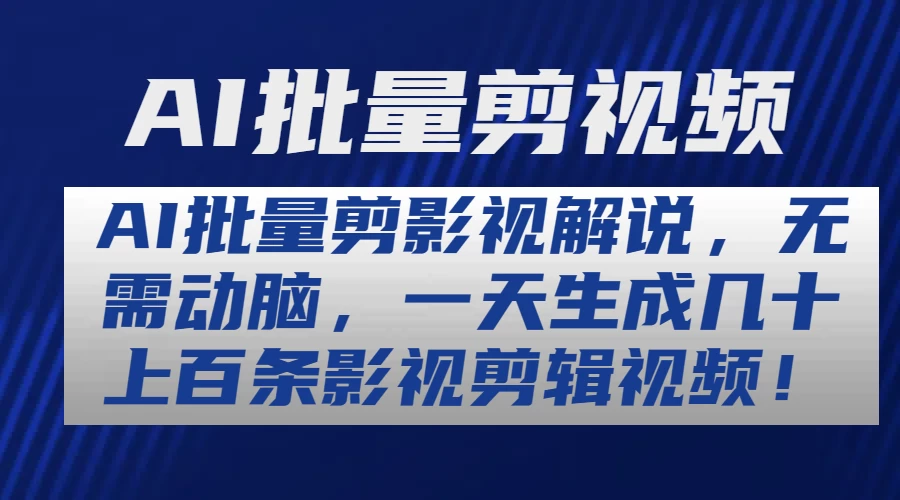 AI批量剪影视解说，无需动脑，一天生成几十上百条影视剪辑视频 - 阿泽资源网