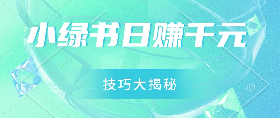 小绿书日赚千元秘籍：零基础搬运技巧大揭秘，轻松实现财富增长 - 阿泽资源网