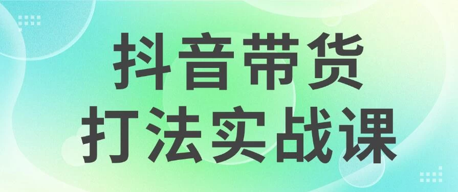 抖音带货2024打法实战课，每天5分钟，收益可观，稳定变现 - 阿泽资源网