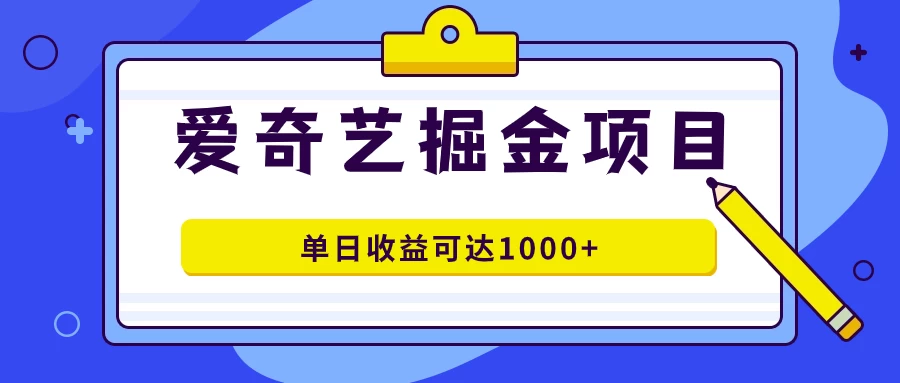 外面收费1980的爱奇艺掘金项目，一条作品几分钟完成，可批量操作，单日收益可达1000+ - 阿泽资源网