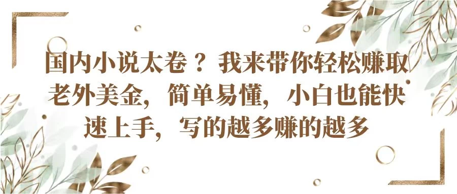 国内小说太卷 ？我来带你轻松赚取老外美金简单易懂，小白也能快速上手，写的越多赚的越多 - 阿泽资源网