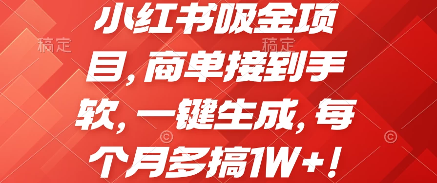 小红书吸金项目,商单接到手软,一键生成,每个月多搞1W+ - 阿泽资源网