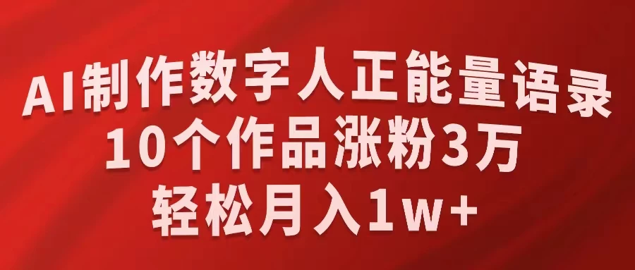 AI制作数字人正能量语录,10个作品涨粉3万,轻松月入1W+ - 阿泽资源网